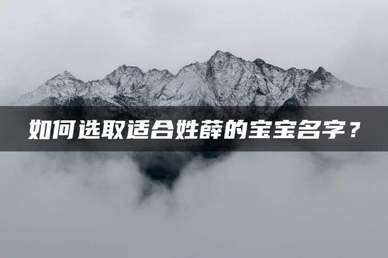 如何选取适合姓薛的宝宝名字？