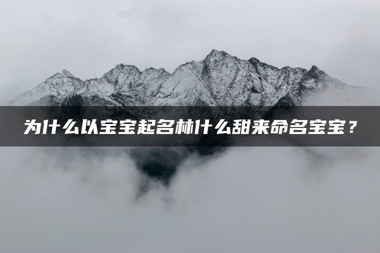 为什么以宝宝起名林什么甜来命名宝宝？