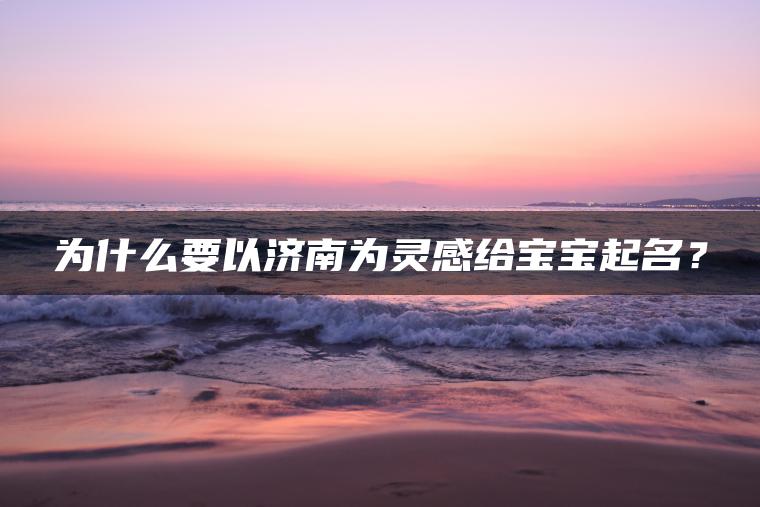 为什么要以济南为灵感给宝宝起名？