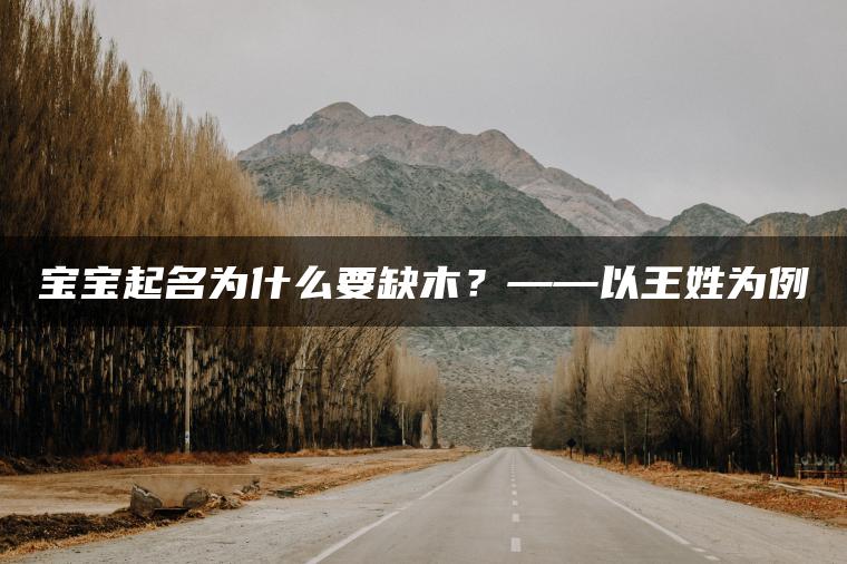 宝宝起名为什么要缺木？——以王姓为例