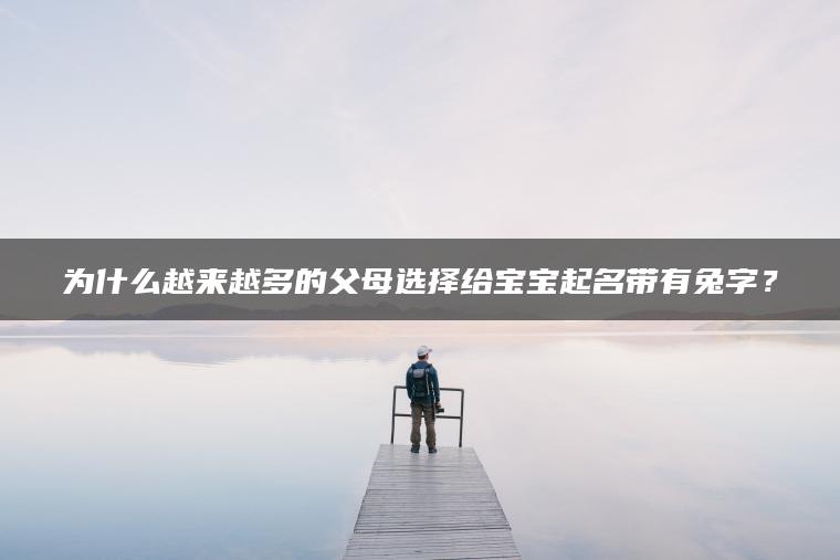 为什么越来越多的父母选择给宝宝起名带有兔字？