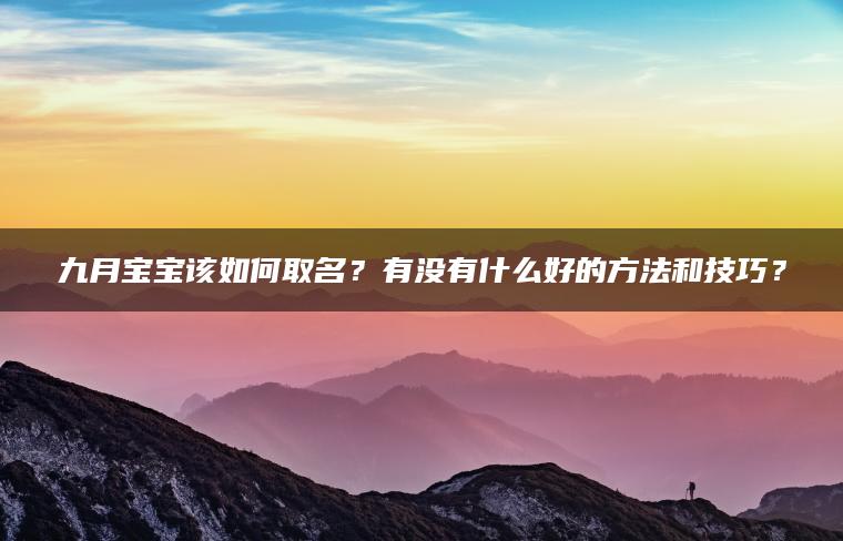 九月宝宝该如何取名？有没有什么好的方法和技巧？