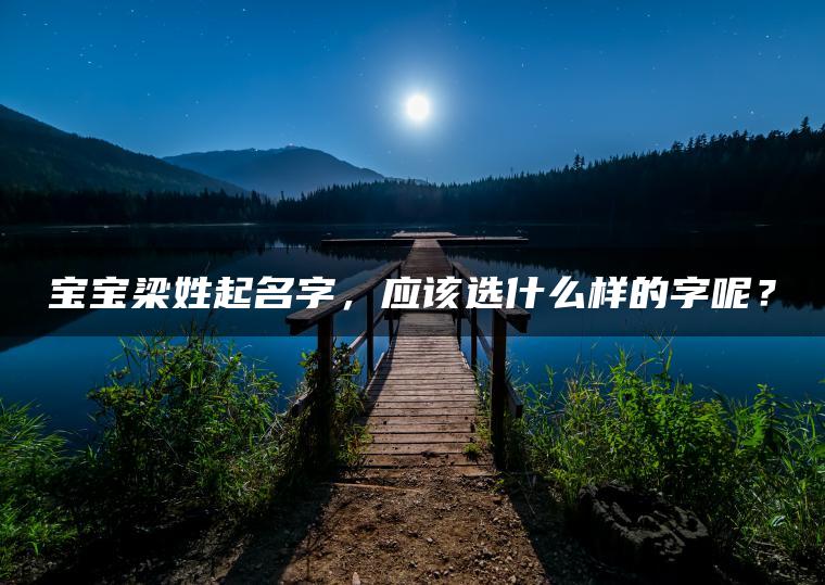 宝宝梁姓起名字，应该选什么样的字呢？