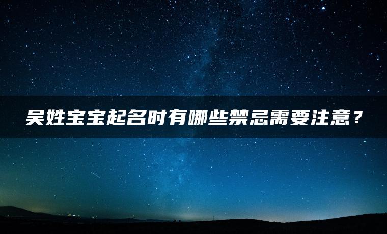 吴姓宝宝起名时有哪些禁忌需要注意？