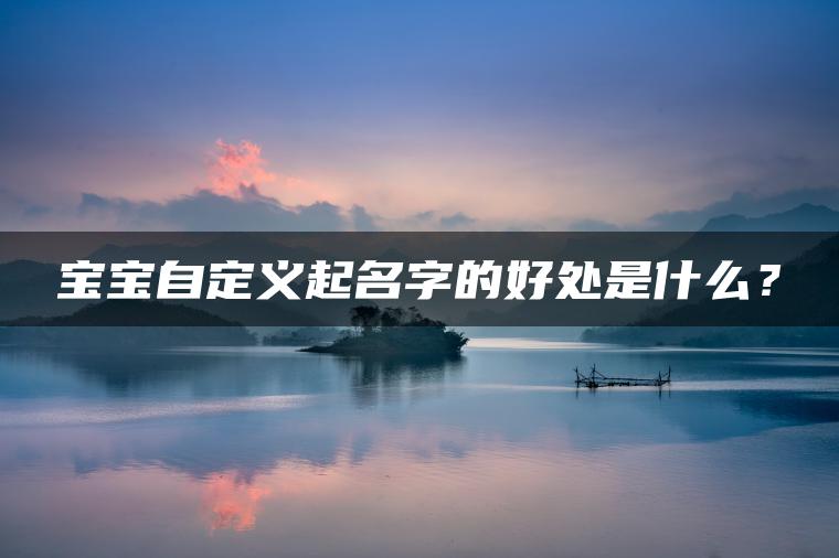 宝宝自定义起名字的好处是什么？