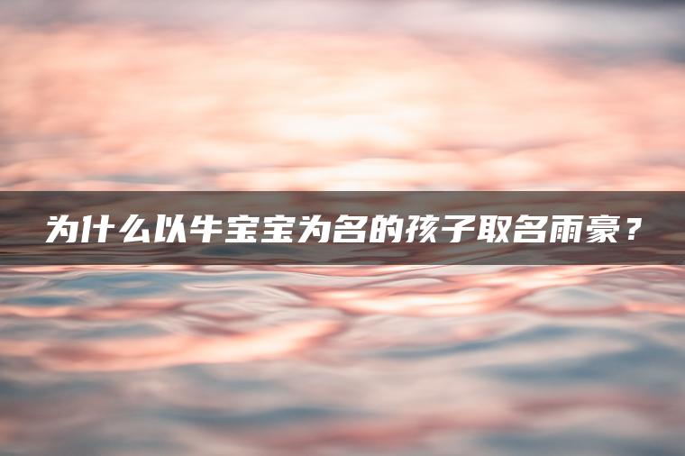 为什么以牛宝宝为名的孩子取名雨豪？