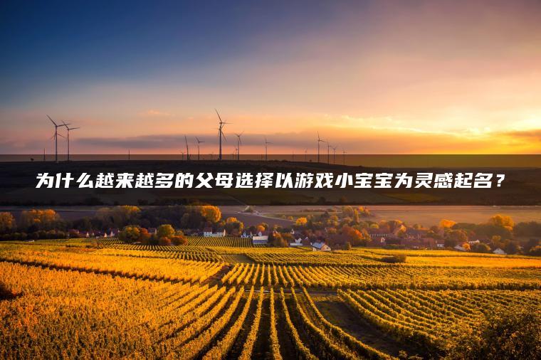 为什么越来越多的父母选择以游戏小宝宝为灵感起名？