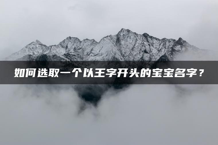 如何选取一个以王字开头的宝宝名字？