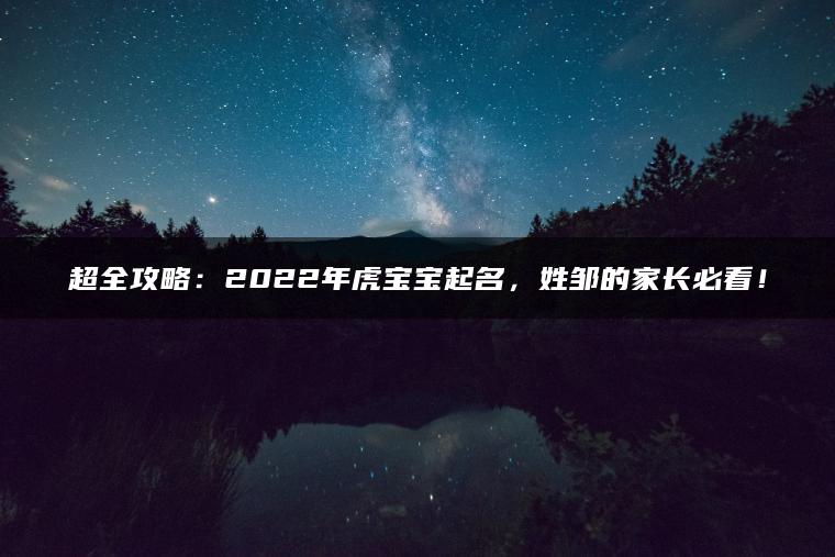 超全攻略：2022年虎宝宝起名，姓邹的家长必看！