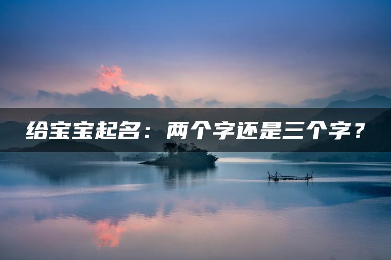 给宝宝起名：两个字还是三个字？