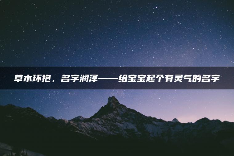 草木环抱，名字润泽——给宝宝起个有灵气的名字