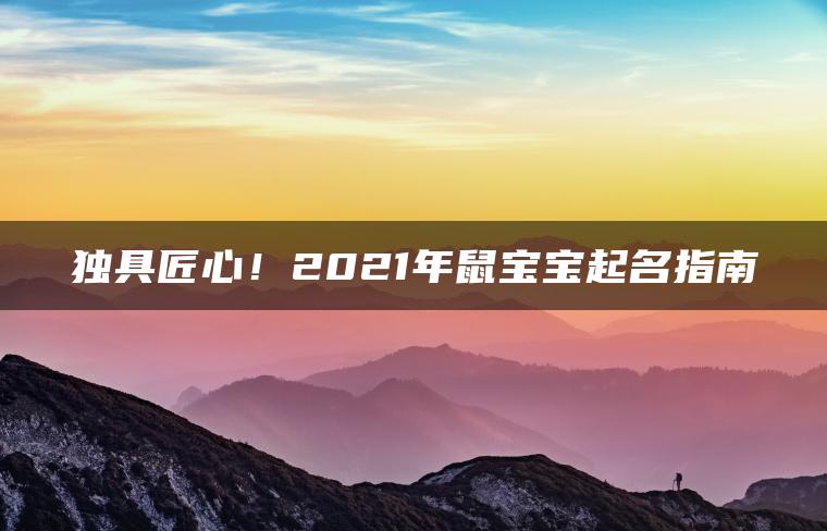 独具匠心！2021年鼠宝宝起名指南