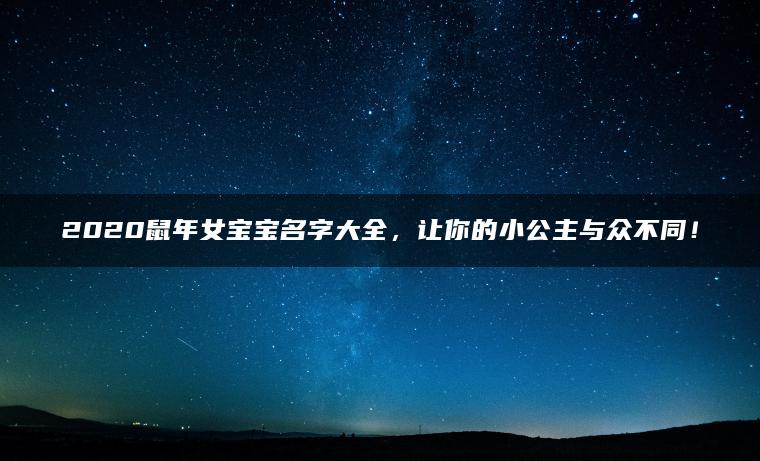 2020鼠年女宝宝名字大全，让你的小公主与众不同！