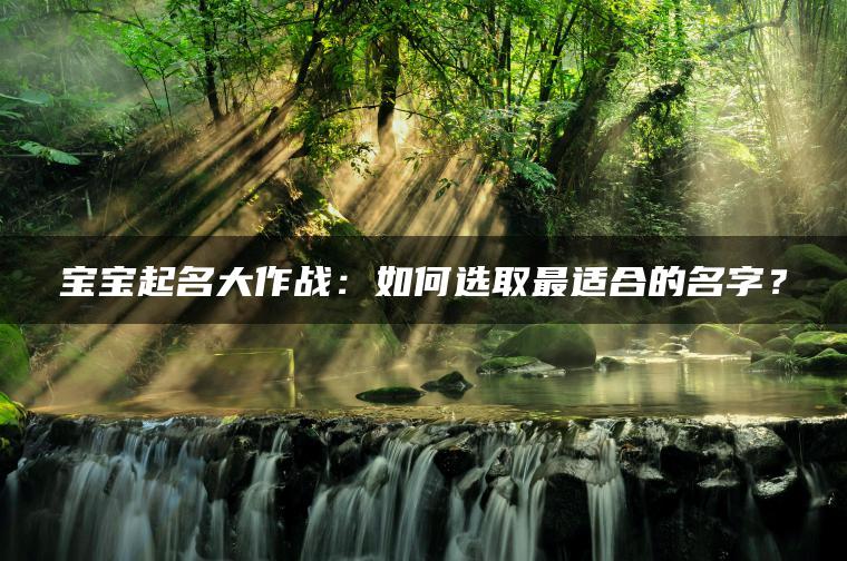 宝宝起名大作战：如何选取最适合的名字？