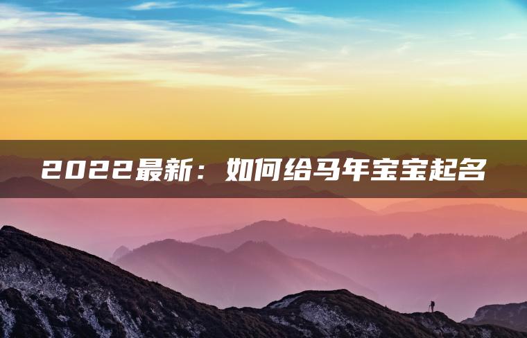 2022最新：如何给马年宝宝起名