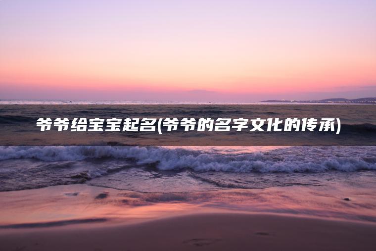 爷爷给宝宝起名(爷爷的名字文化的传承)