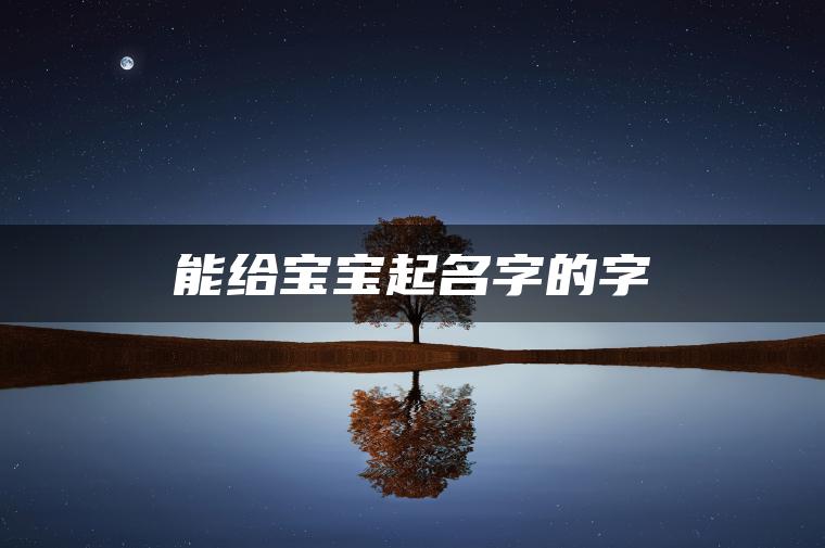 能给宝宝起名字的字