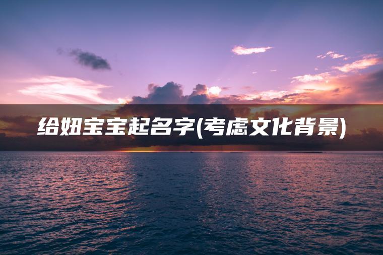 给妞宝宝起名字(考虑文化背景)