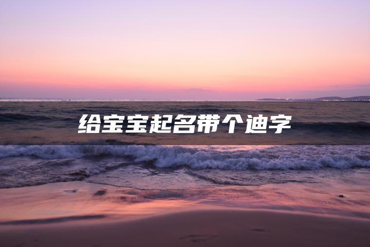 给宝宝起名带个迪字