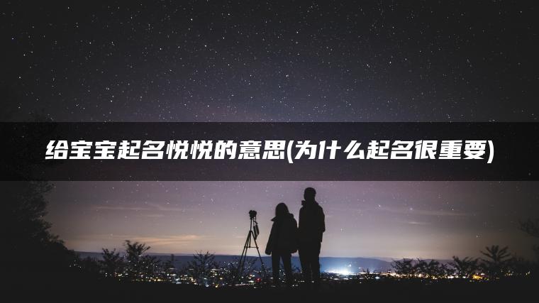 给宝宝起名悦悦的意思(为什么起名很重要)