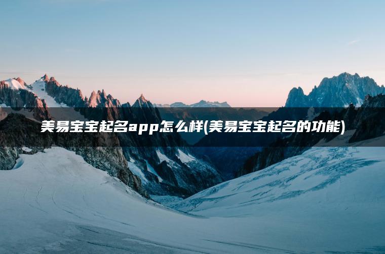 美易宝宝起名app怎么样(美易宝宝起名的功能)