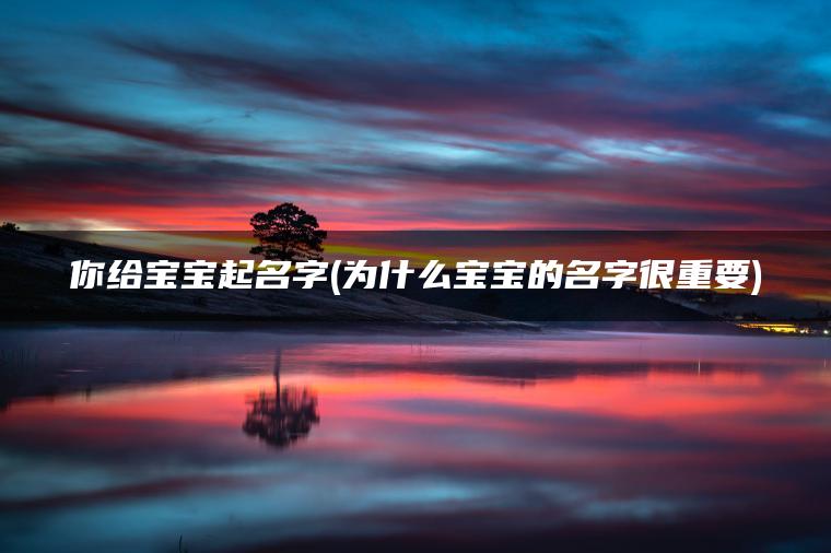 你给宝宝起名字(为什么宝宝的名字很重要)