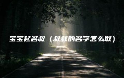 宝宝起名叔（叔叔的名字怎么取）