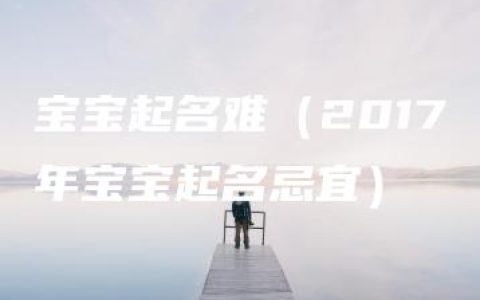 宝宝起名难（2017年宝宝起名忌宜）