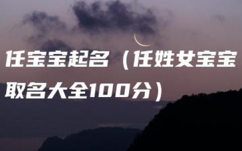 任宝宝起名（任姓女宝宝取名大全100分）