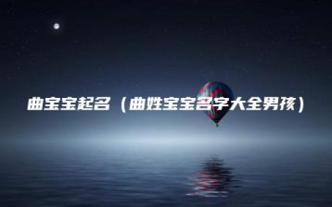 曲宝宝起名（曲姓宝宝名字大全男孩）