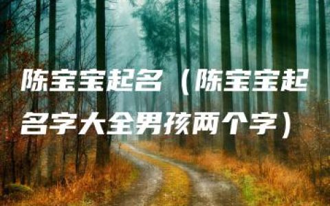 陈宝宝起名（陈宝宝起名字大全男孩两个字）