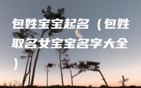 包姓宝宝起名（包姓取名女宝宝名字大全）