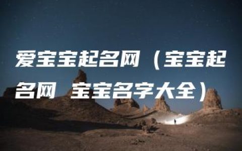 爱宝宝起名网（宝宝起名网 宝宝名字大全）