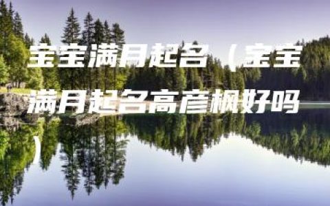 宝宝满月起名（宝宝满月起名高彦枫好吗）