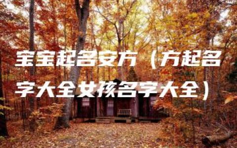 宝宝起名安方（方起名字大全女孩名字大全）