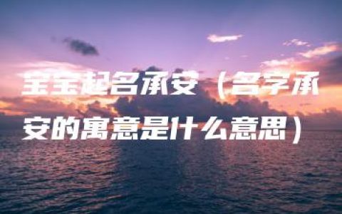 宝宝起名承安（名字承安的寓意是什么意思）