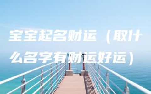 宝宝起名财运（取什么名字有财运好运）