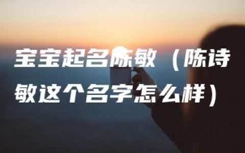 宝宝起名陈敏（陈诗敏这个名字怎么样）