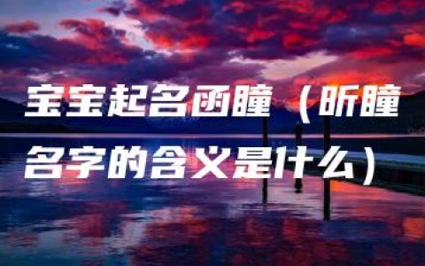 宝宝起名函瞳（昕瞳名字的含义是什么）