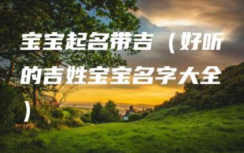 宝宝起名带吉（好听的吉姓宝宝名字大全）