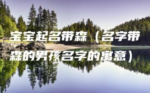 宝宝起名带森（名字带森的男孩名字的寓意）