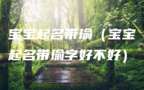 宝宝起名带瑜（宝宝起名带瑜字好不好）