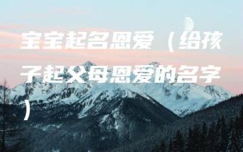 宝宝起名恩爱（给孩子起父母恩爱的名字）