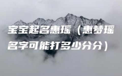 宝宝起名惠瑶（惠梦瑶名字可能打多少分分）