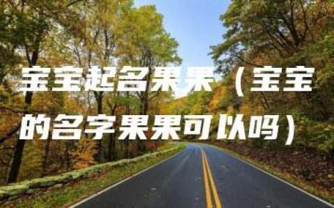 宝宝起名果果（宝宝的名字果果可以吗）