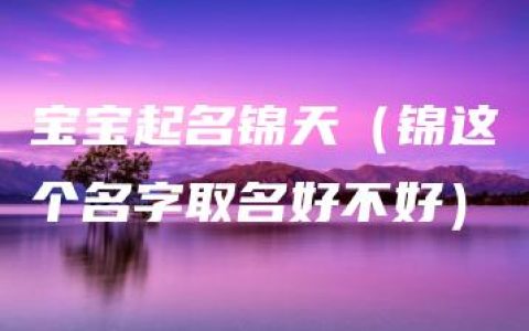 宝宝起名锦天（锦这个名字取名好不好）