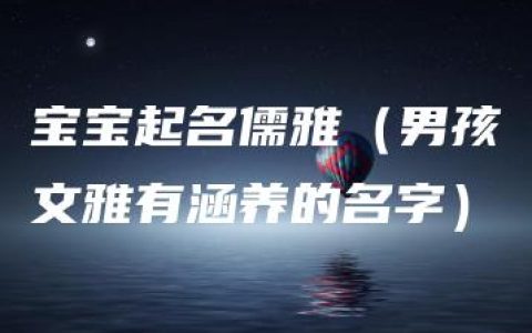 宝宝起名儒雅（男孩文雅有涵养的名字）