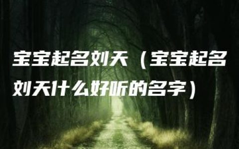 宝宝起名刘天（宝宝起名刘天什么好听的名字）