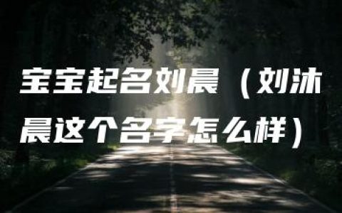 宝宝起名刘晨（刘沐晨这个名字怎么样）