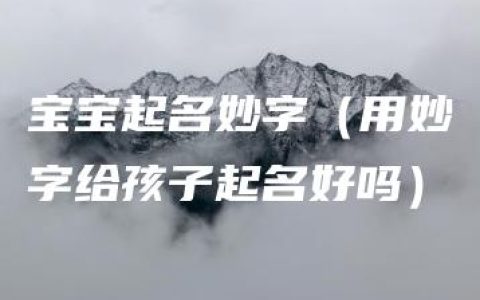 宝宝起名妙字（用妙字给孩子起名好吗）